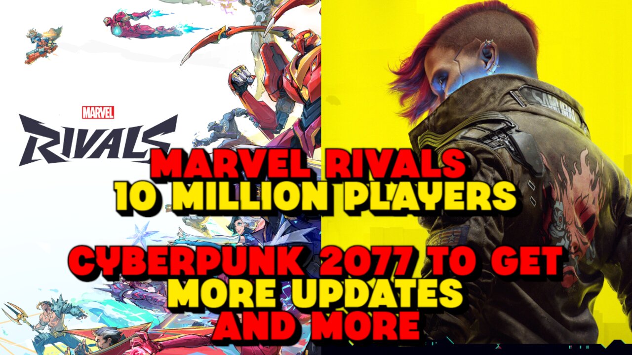 Marvel Rivals 10 Million Players, Cyberpunk 2077 To Get More Updates and More