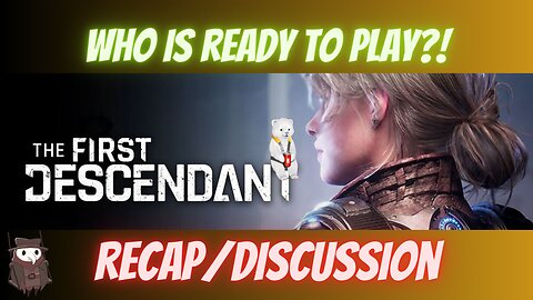 The First Descendant| Recap and Discussion