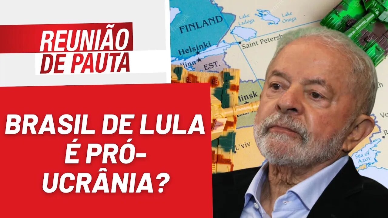 O Brasil de Lula é pró-Ucrânia? - Reunião de Pauta nº 1.146 - 24/02/23