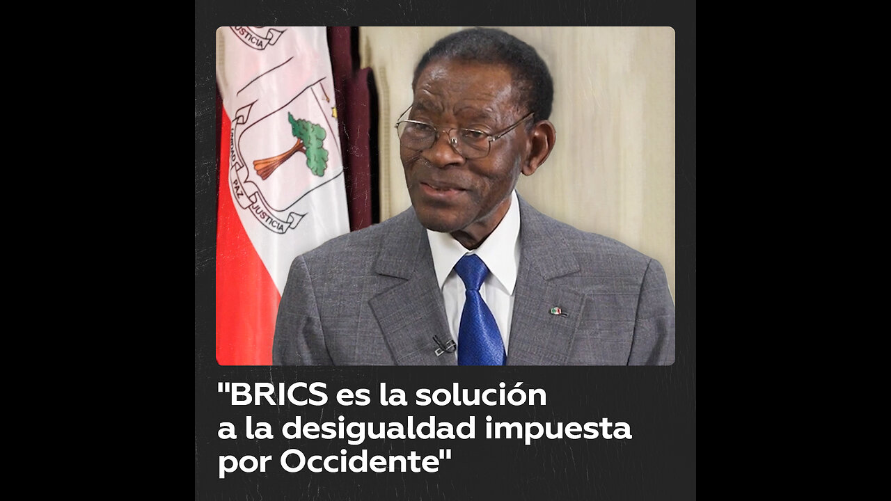 Presidente de Guinea Ecuatorial: Los BRICS hacen frente a desigualdades impuestas por Occidente