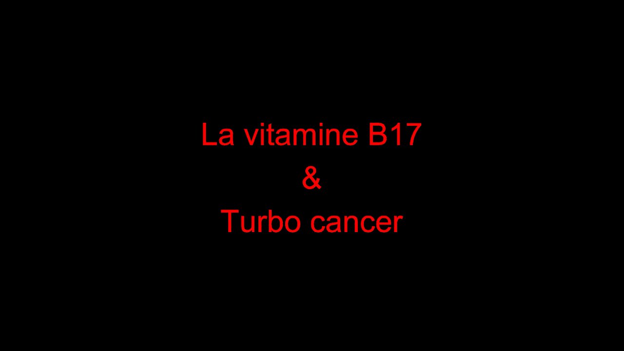 La vitamine B17 & Turbo cancer