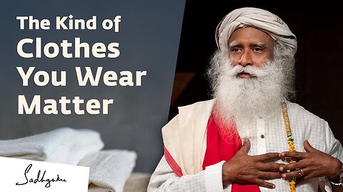 Why The Kind of Clothes You Wear Matter | Sadhguru