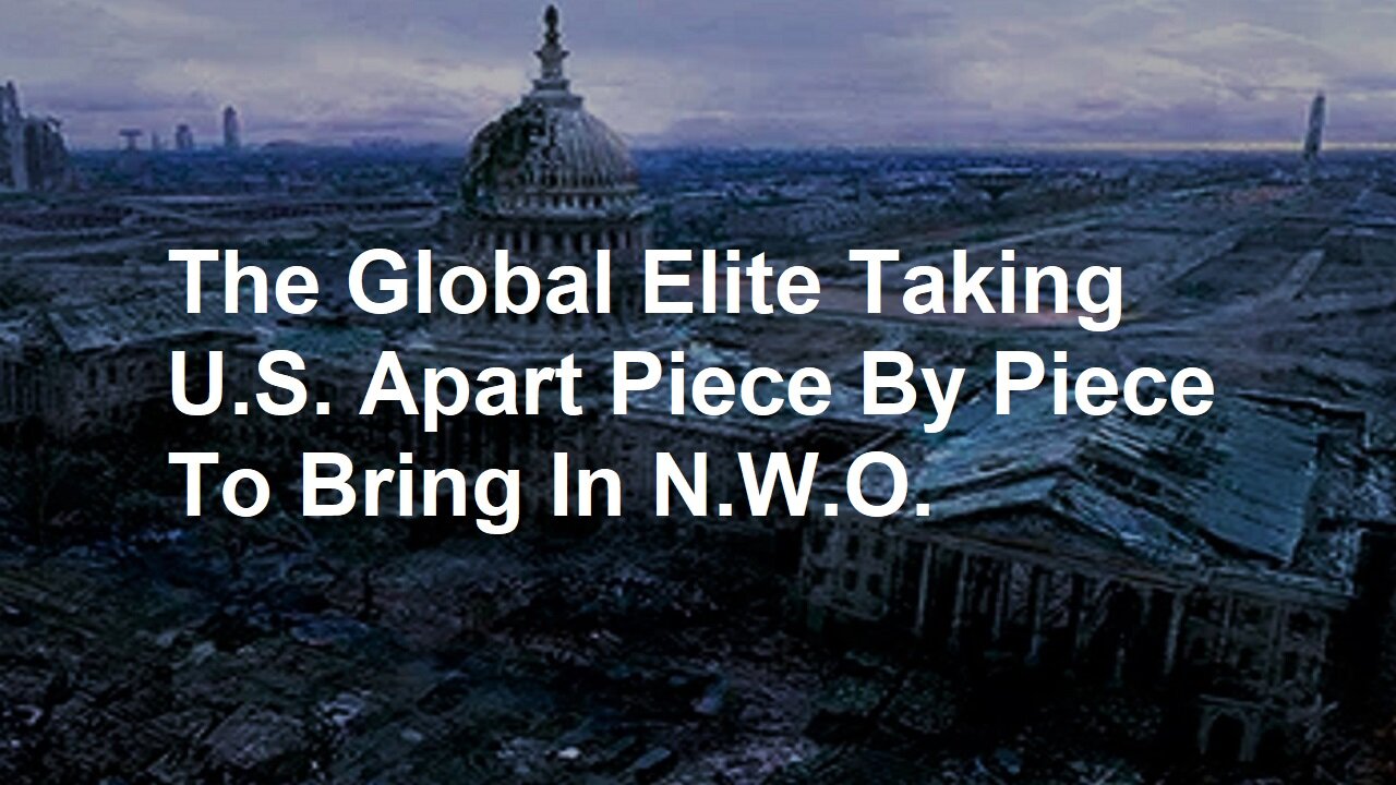 The Global Elite Are Taking U.S. Apart Piece By Piece To Bring In N.W.O.