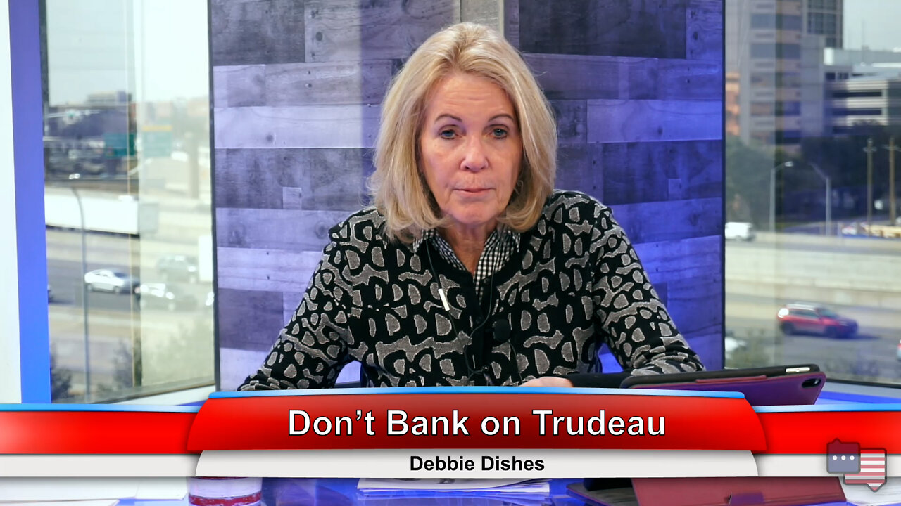 Don’t Bank on Trudeau | Debbie Dishes 2.28.22