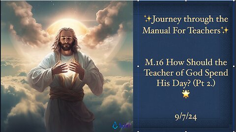 The ACIM Manual For Teachers, M.16 How Should the Teacher of God Spend His Day. Pt.2 9/7/24