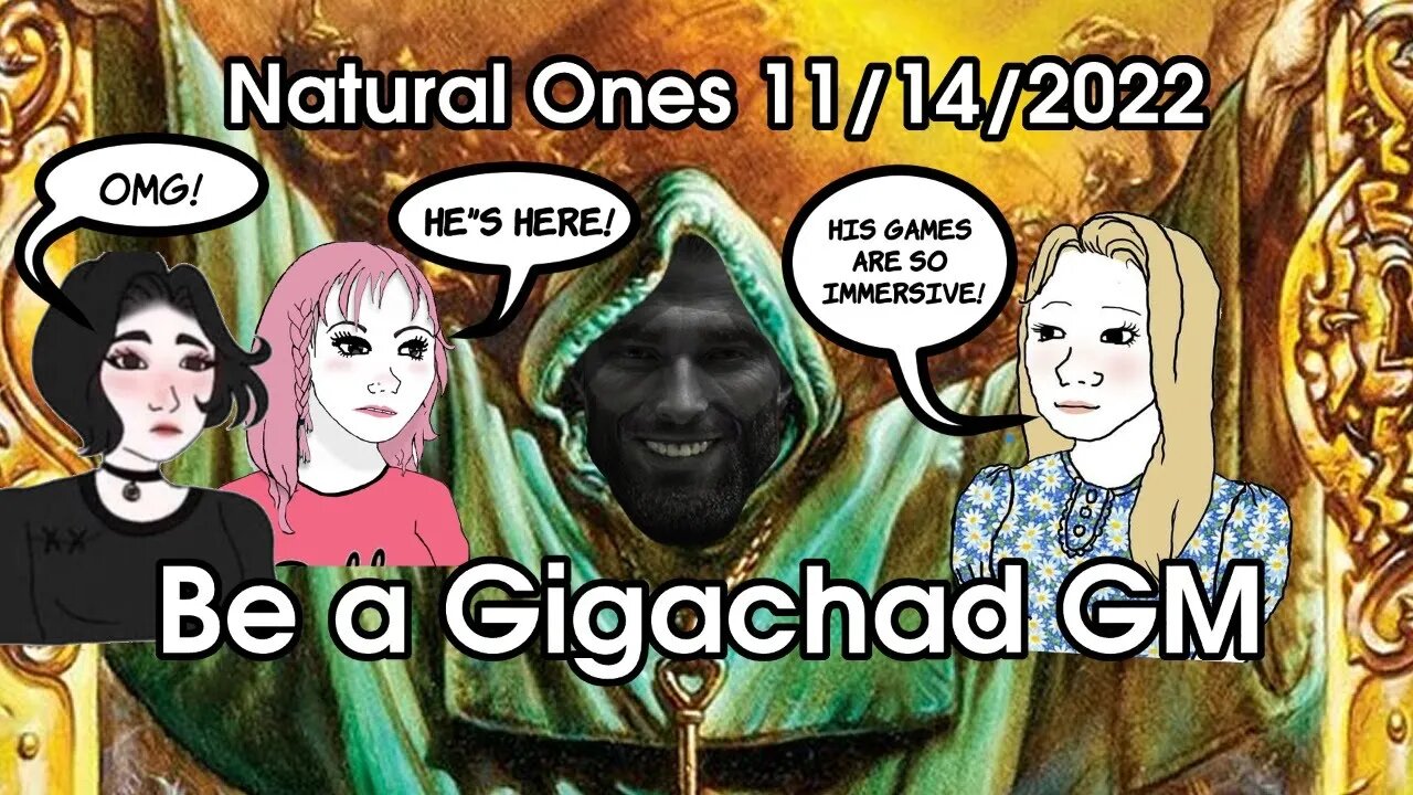 Natural Ones 11/14/2022 | Be a Gigachad GM