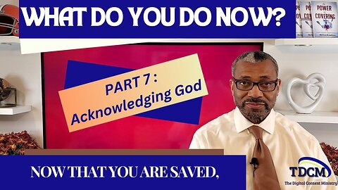 TDCM Development Series: What do you do now that you are saved? part 7 Benefit of Acknowledging God