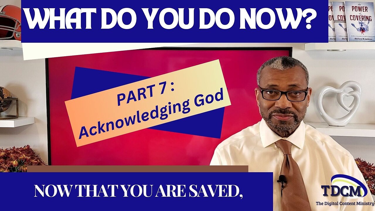 TDCM Development Series: What do you do now that you are saved? part 7 Benefit of Acknowledging God