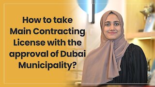 How to take Main Contracting License with the approval of Dubai Municipality?