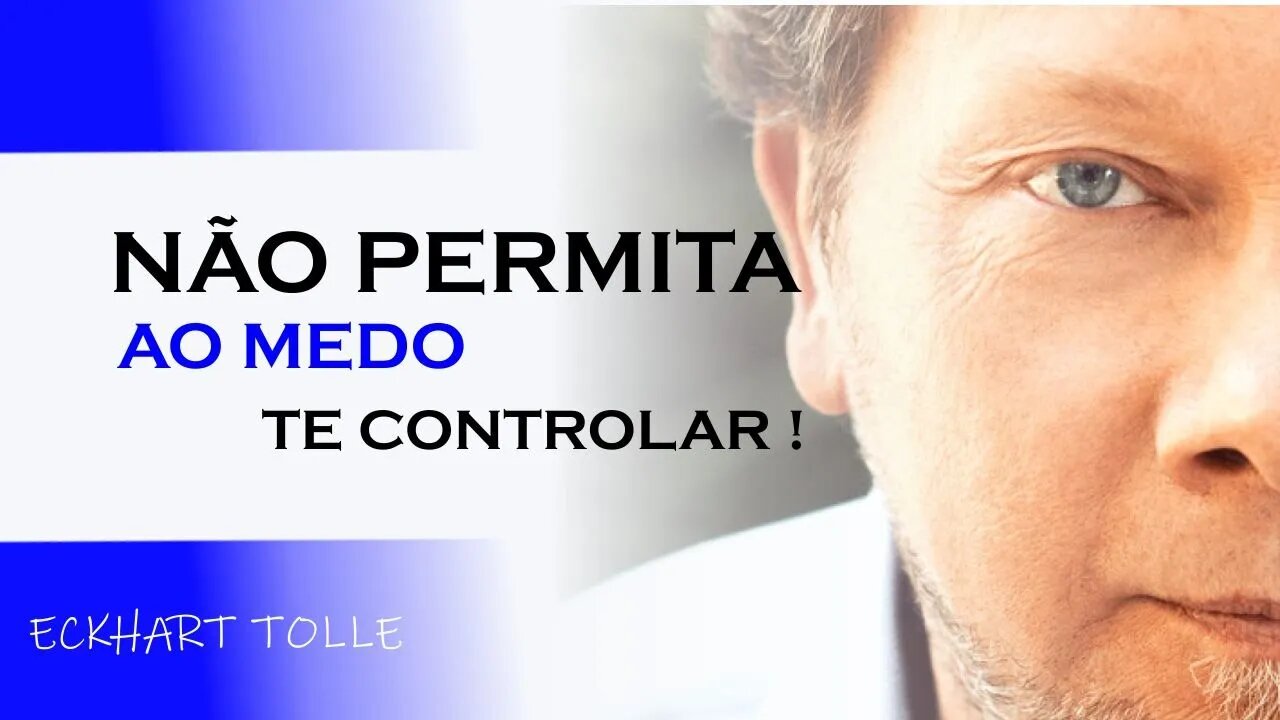 NÃO PERMITA O MEDO TE CONTROLAR, ECKHART TOLLE DUBLADO