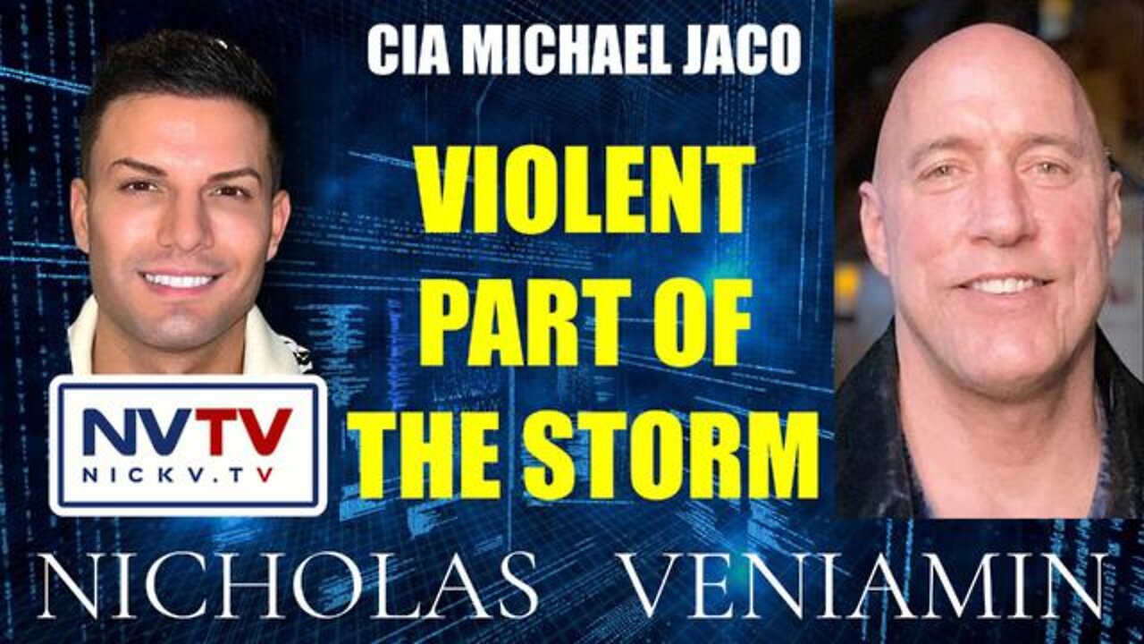 CIA Michael Jaco Discusses Violent Part Of The Storm With Nicholas Veniamin