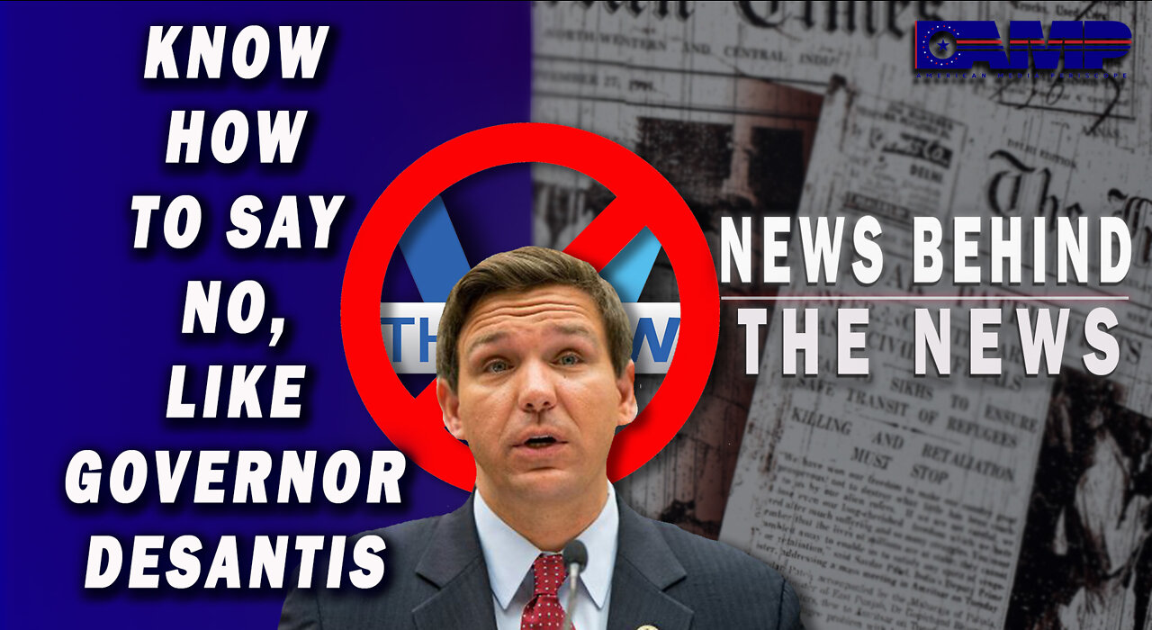 Know How to Say No, Like Governor DeSantis | NEWS BEHIND THE NEWS August 10th, 2022