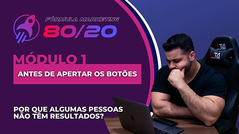 Curso Fórmula 80/20 Completo - Módulo 1 - Aula 4 - Por Que Algumas Pessoas Não Têm Resultados?