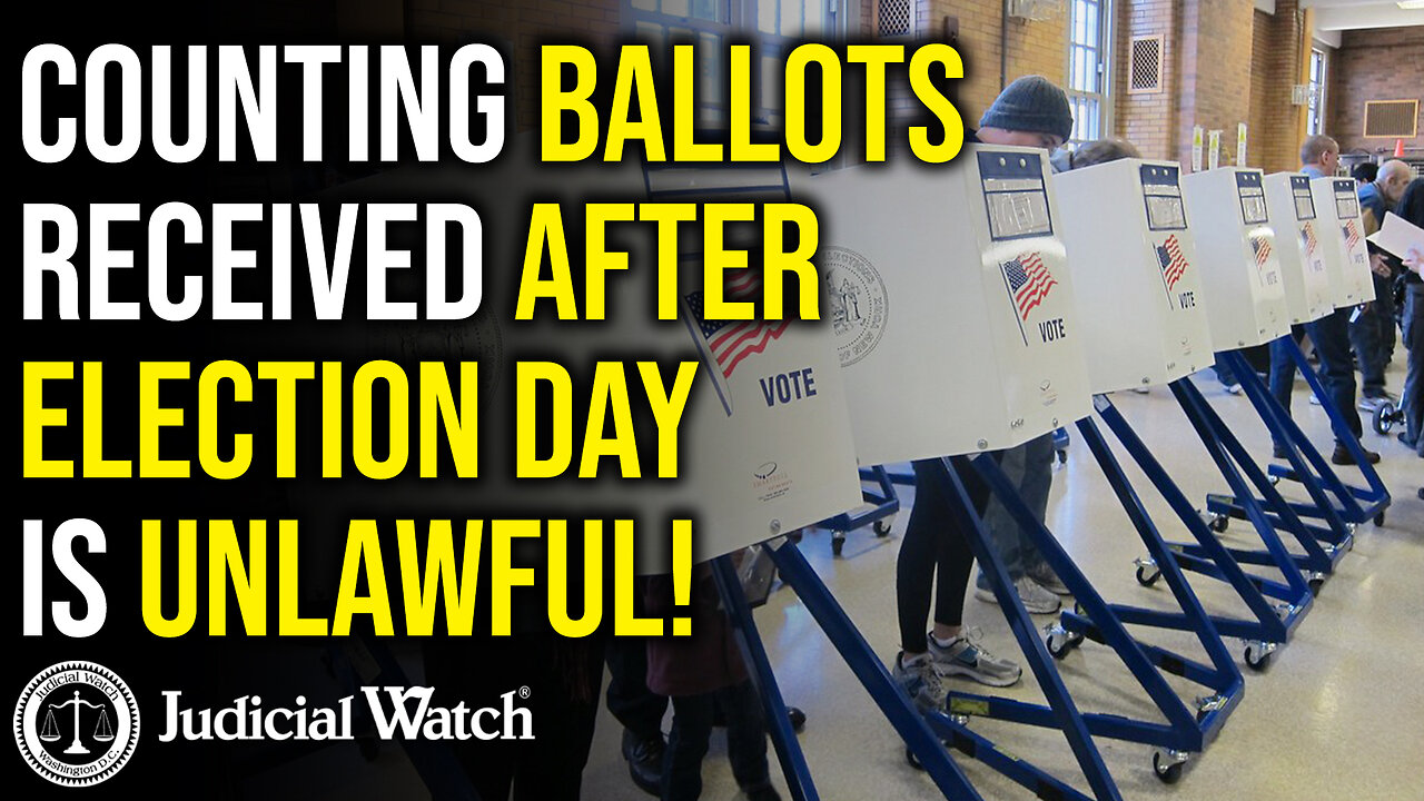 Judicial Watch VICTORY! Court Rules Counting Ballots Received after Election Day is UNLAWFUL!