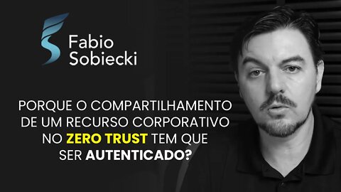 Porque o compartilhamento de um recurso corporativo no Zero Trust tem que ser autenticado? | Cortes