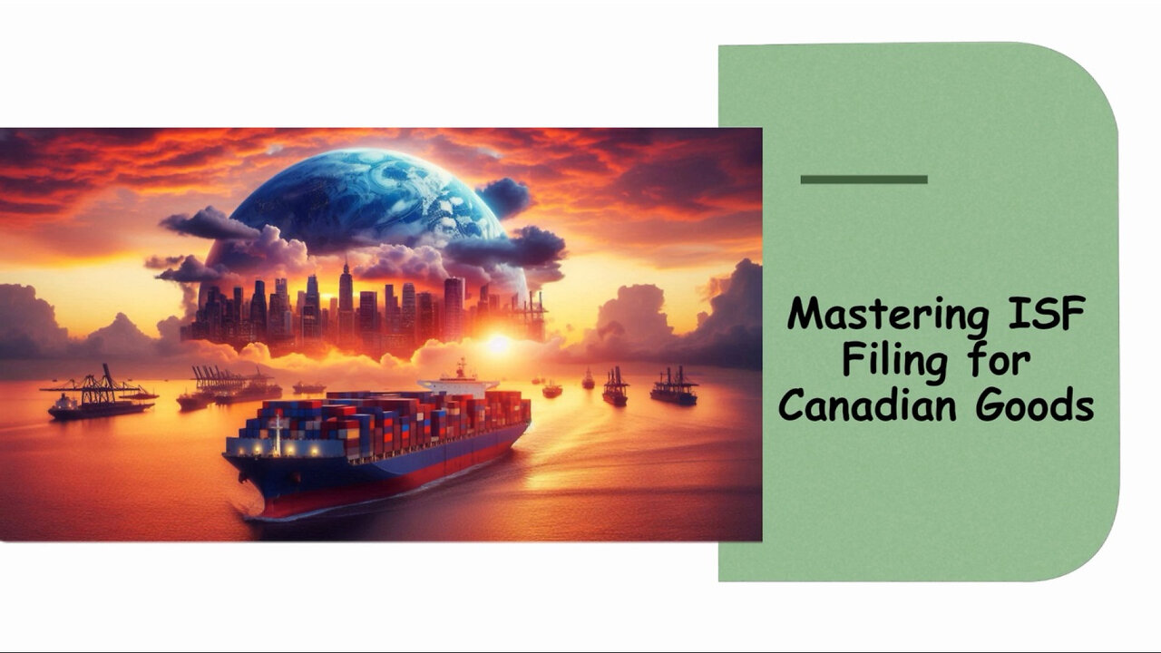 Efficient Customs Clearance for Canadian Goods: The Importance of ISF Filing