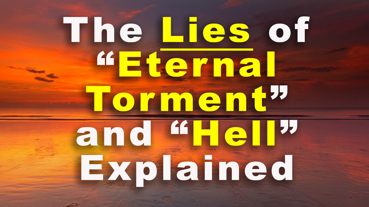 The Lies about "HELL" and "ETERNAL TORMENT" fully explained.