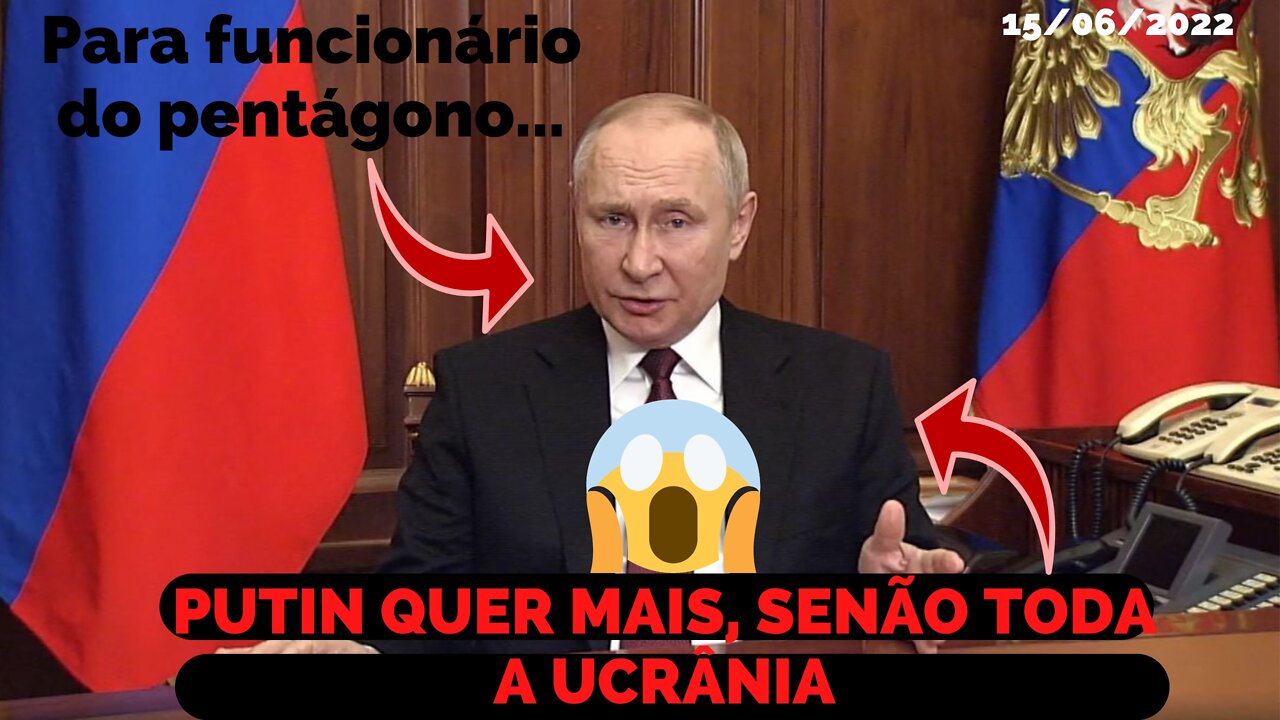 SEGUNDO FUNCIONÁRIO DO PENTAGONO, PUTIN QUER MAIS, SENÃO TUDO DENTRO DA UCRÂNIA