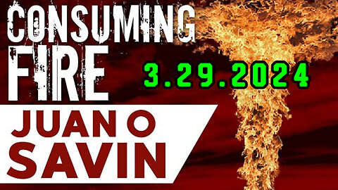 Juan O Savin Breaking "Consuming Fire" 3.29.2024