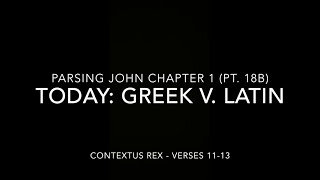 John Ch 1 Pt 18b (Comparison of Greek and Latin, verses 11–13)