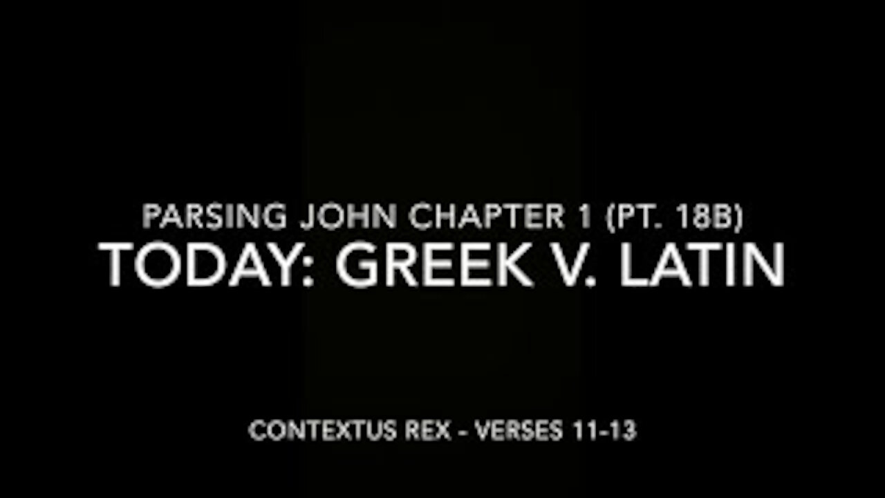 John Ch 1 Pt 18b (Comparison of Greek and Latin, verses 11–13)