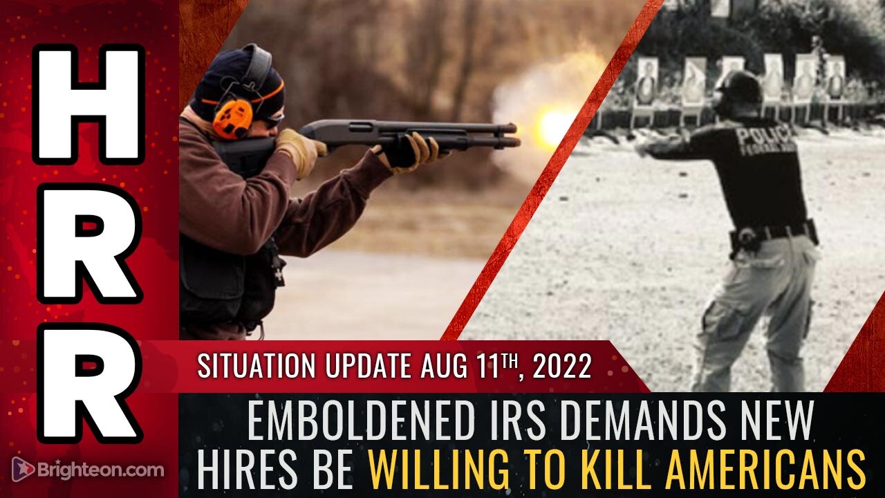 Situation Update, Aug 11, 2022 - Emboldened IRS demands new hires be willing to KILL AMERICANS