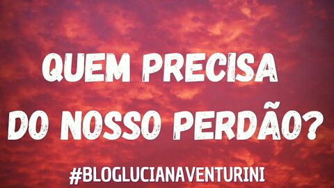 Quem precisa do nosso perdão? #lucianaventurini #ViverMelhor #SílvioAlbuquerque 17/01/21