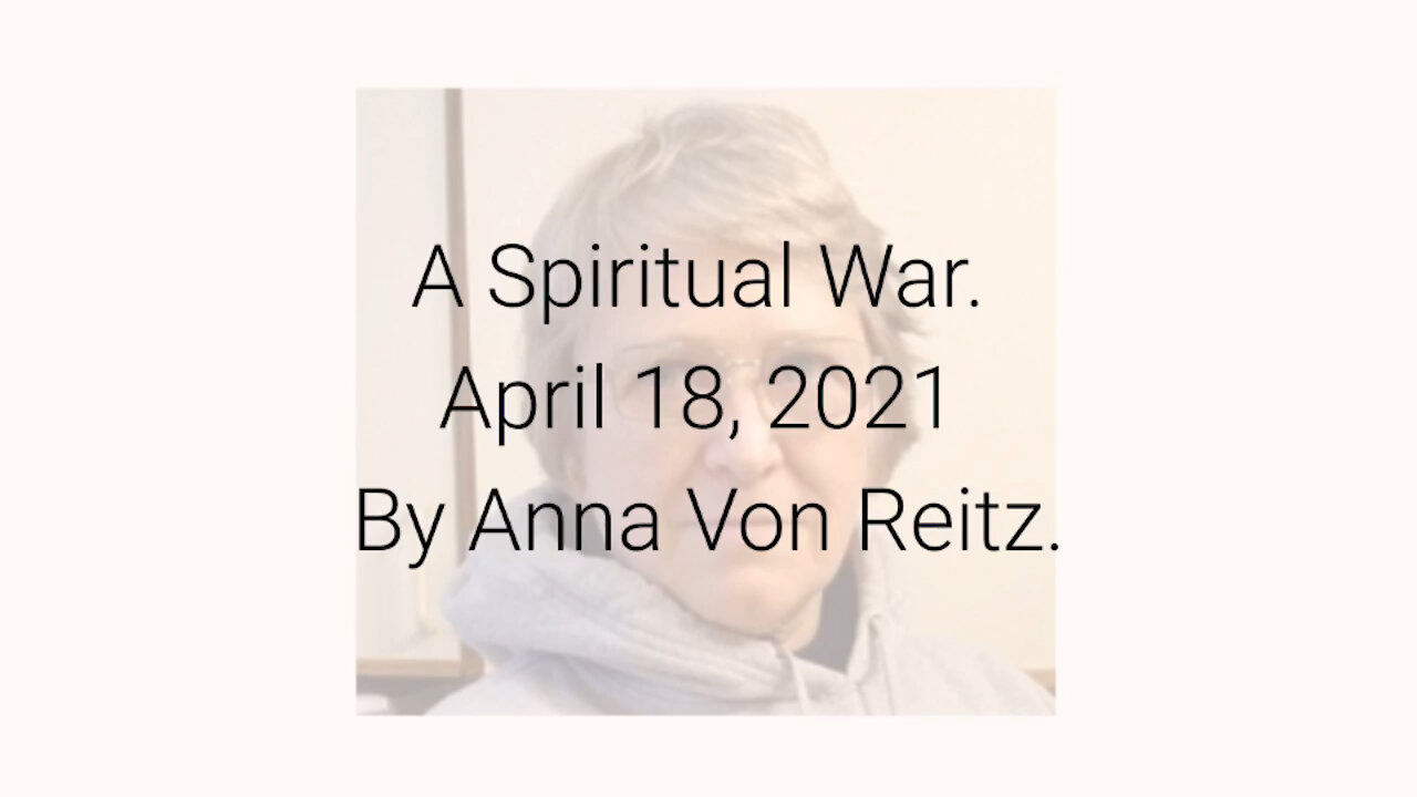 A Spiritual War April 18, 2021 By Anna Von Reitz