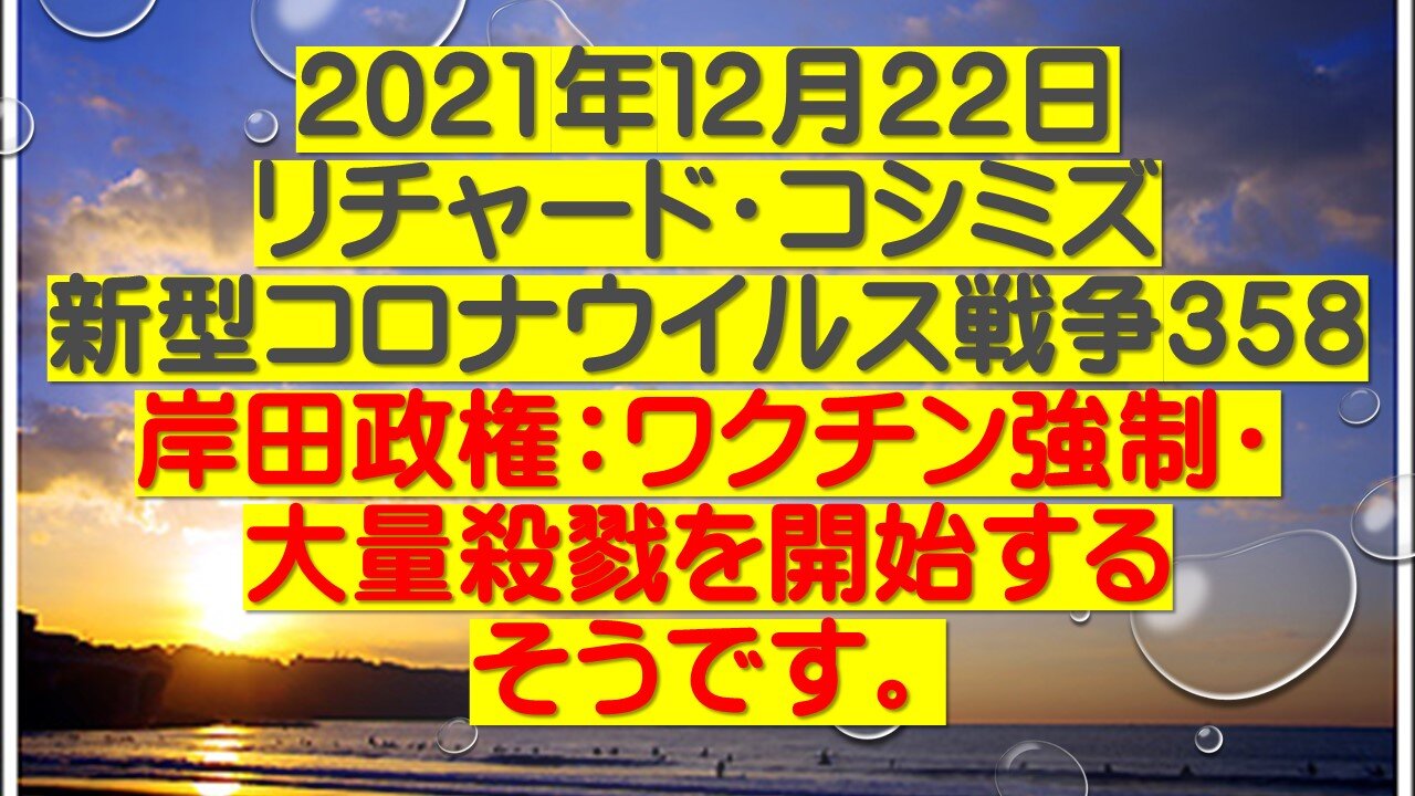 2021年１２月２２日 リチャード・コシミズ 新型コロナウイルス戦争３５８ 岸田政権：ワクチン強制・ 大量殺戮を開始する そうです。