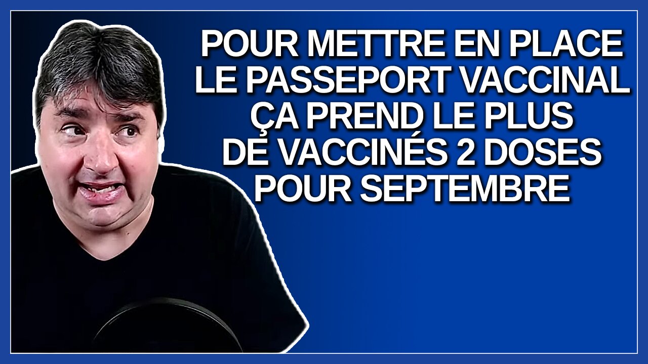 Pour mettre en place le passeport vaccinal ça prend le plus de vaccinés 2 doses pour septembre.