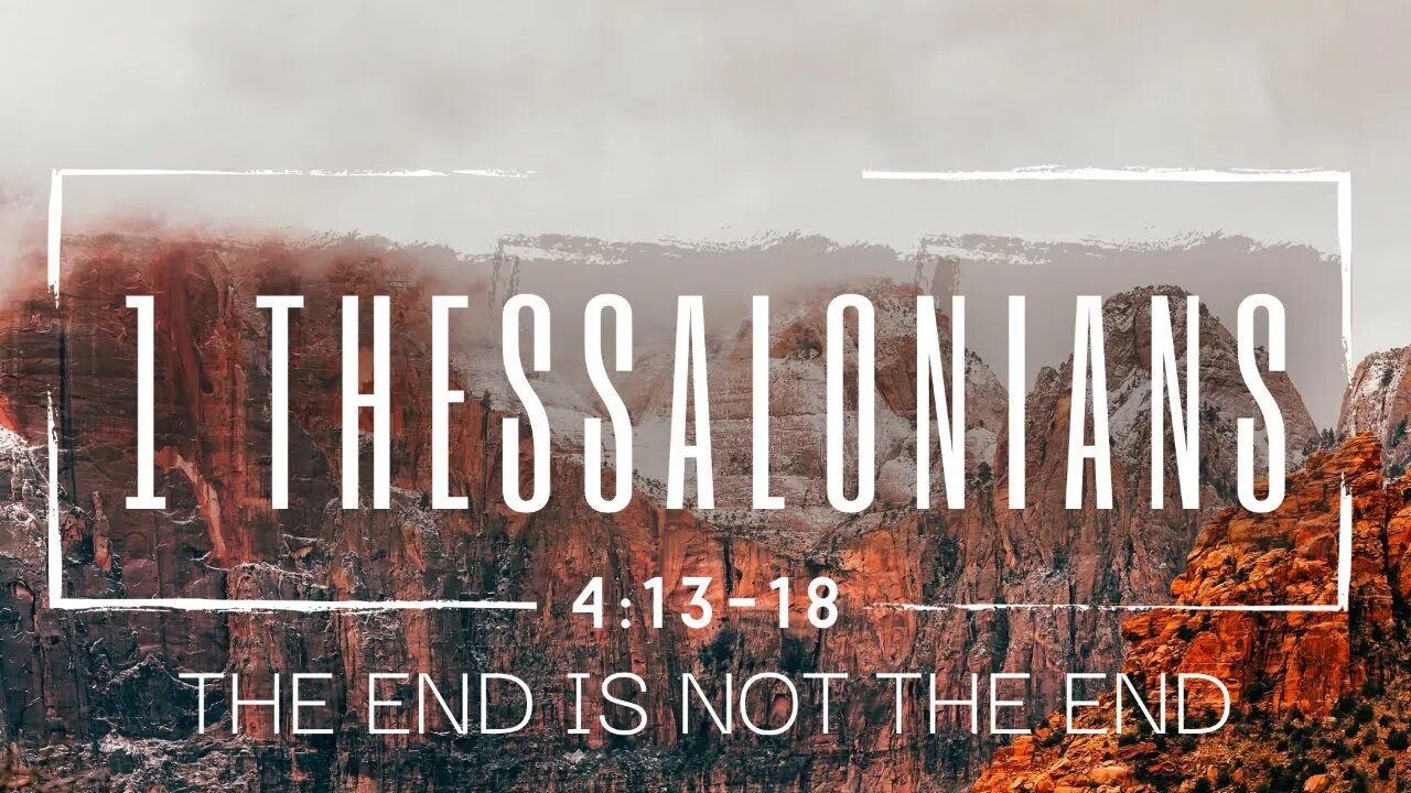 1 Thessalonians 4:13-18 The End is not the End