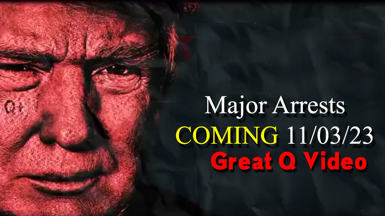 Major Arrests COMING 11/03/2023 ~ Great Q Video