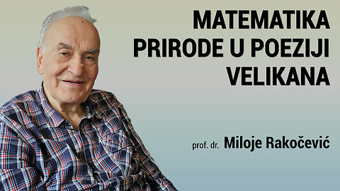 MATEMATIKA PRIRODE U POEZIJI VELIKANA - prof. dr. Miloje Rakočević