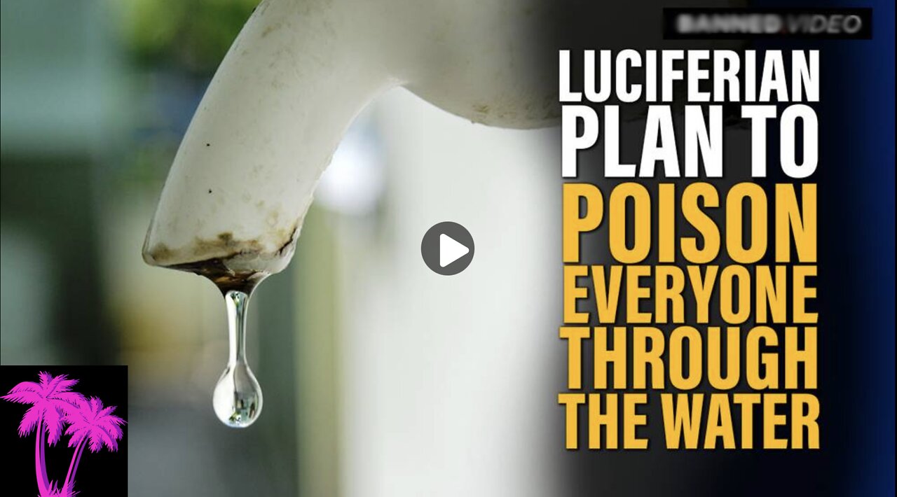 The Luciferian Plan to Poison Everyone Through The Water