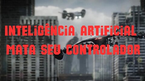 Inteligência artificial mata seu controlador, veja e entenda.