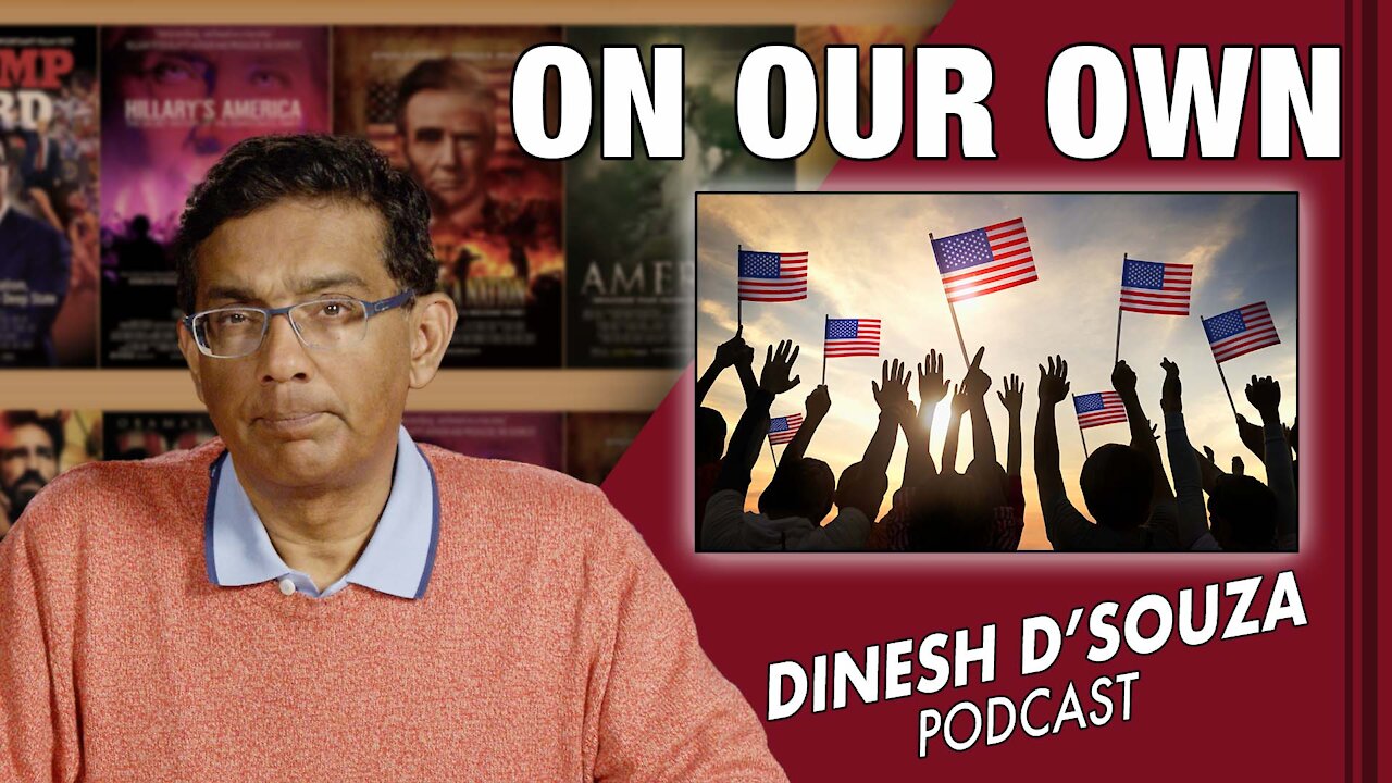 ON OUR OWN Dinesh D’Souza Podcast Ep203