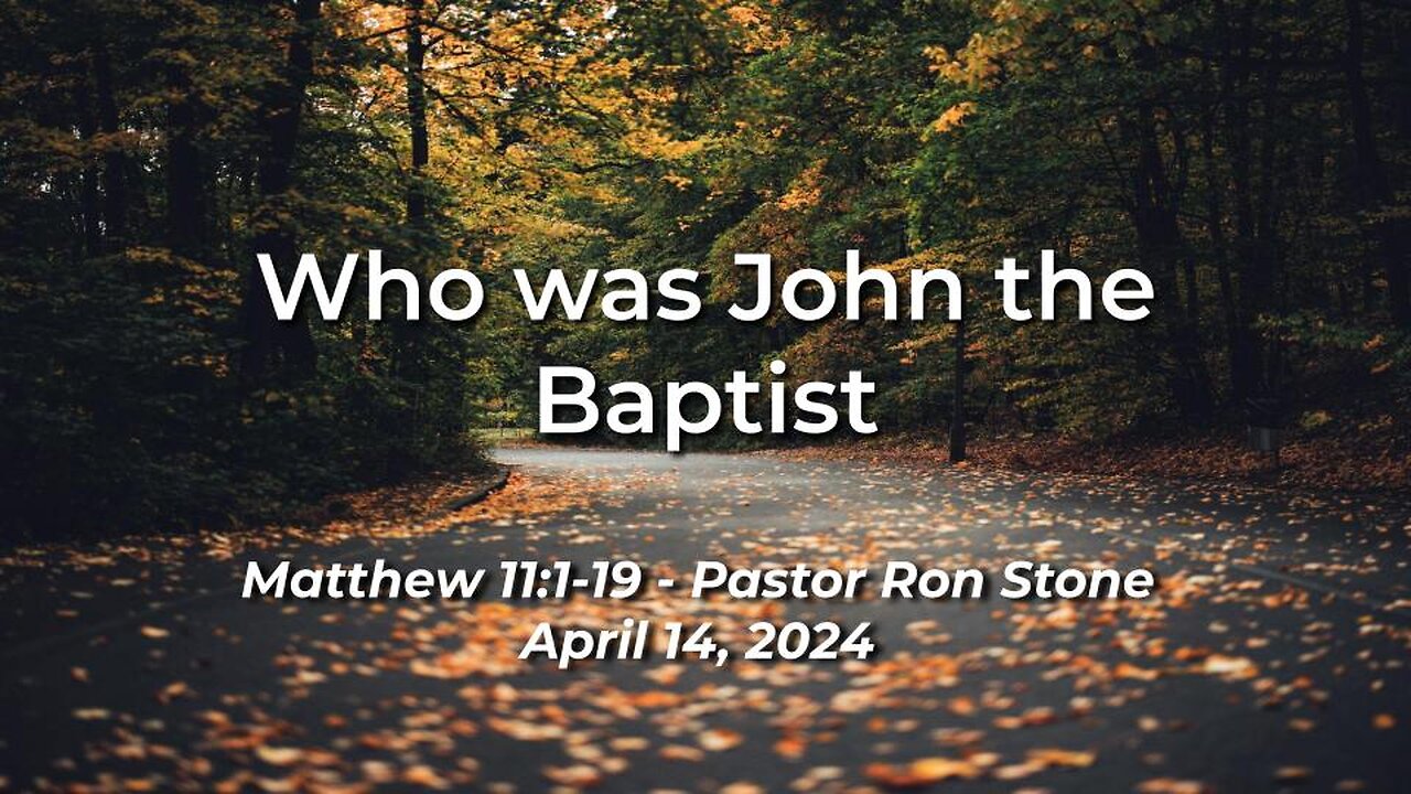 2024-04-14 - Who was John the Baptist (Matthew 11:7-19) - Ron Stone