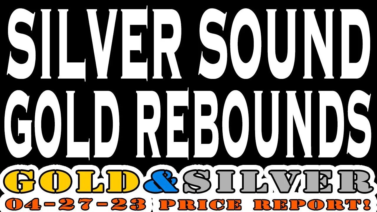 Silver Sound Gold Rebounds 04/27/23 Gold & Silver Price Report