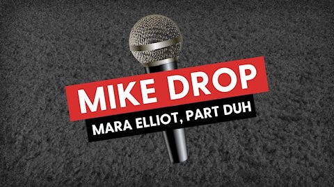 MIKE DROP: Mara Elliot, Part DUH