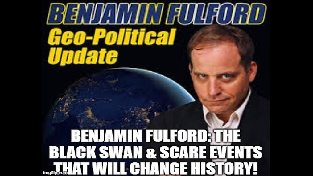 Benjamin Fulford: The Black Swan & SCARE Events That Will Change History!