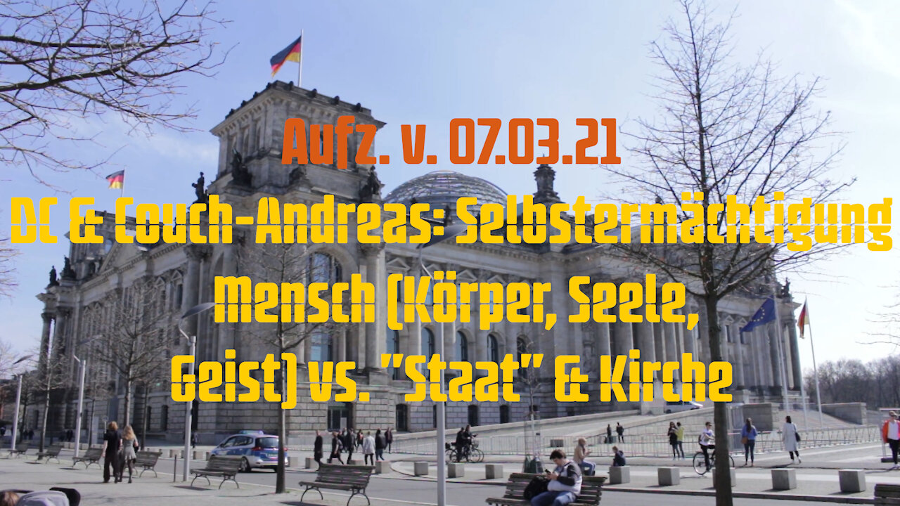 Aufz. v. 07.03.21 Selbstermächtigung - Mensch (Körper, Seele, Geist) vs. "Staat" & Kirche