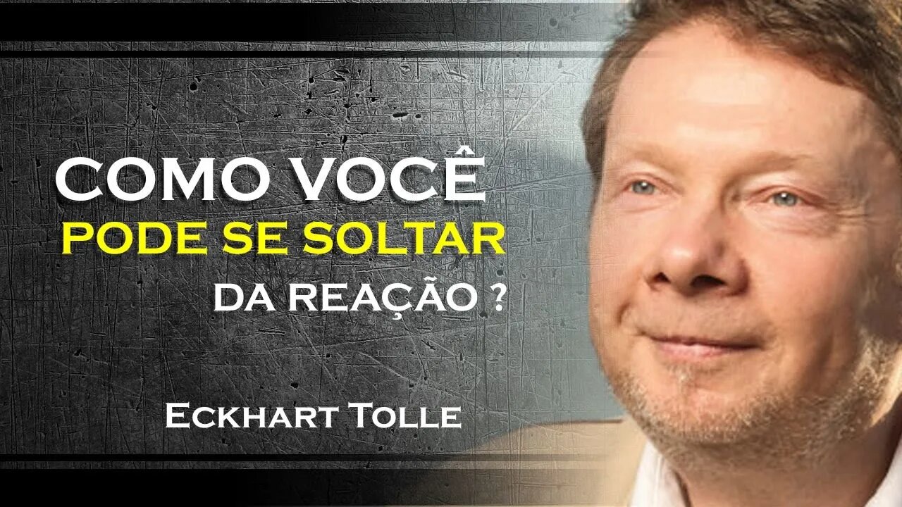 COMO VOCÊ PODE SE SOLTAR DO MOVIMENTO DE REAÇÃO, ECKHART TOLLE DUBLADO 2023