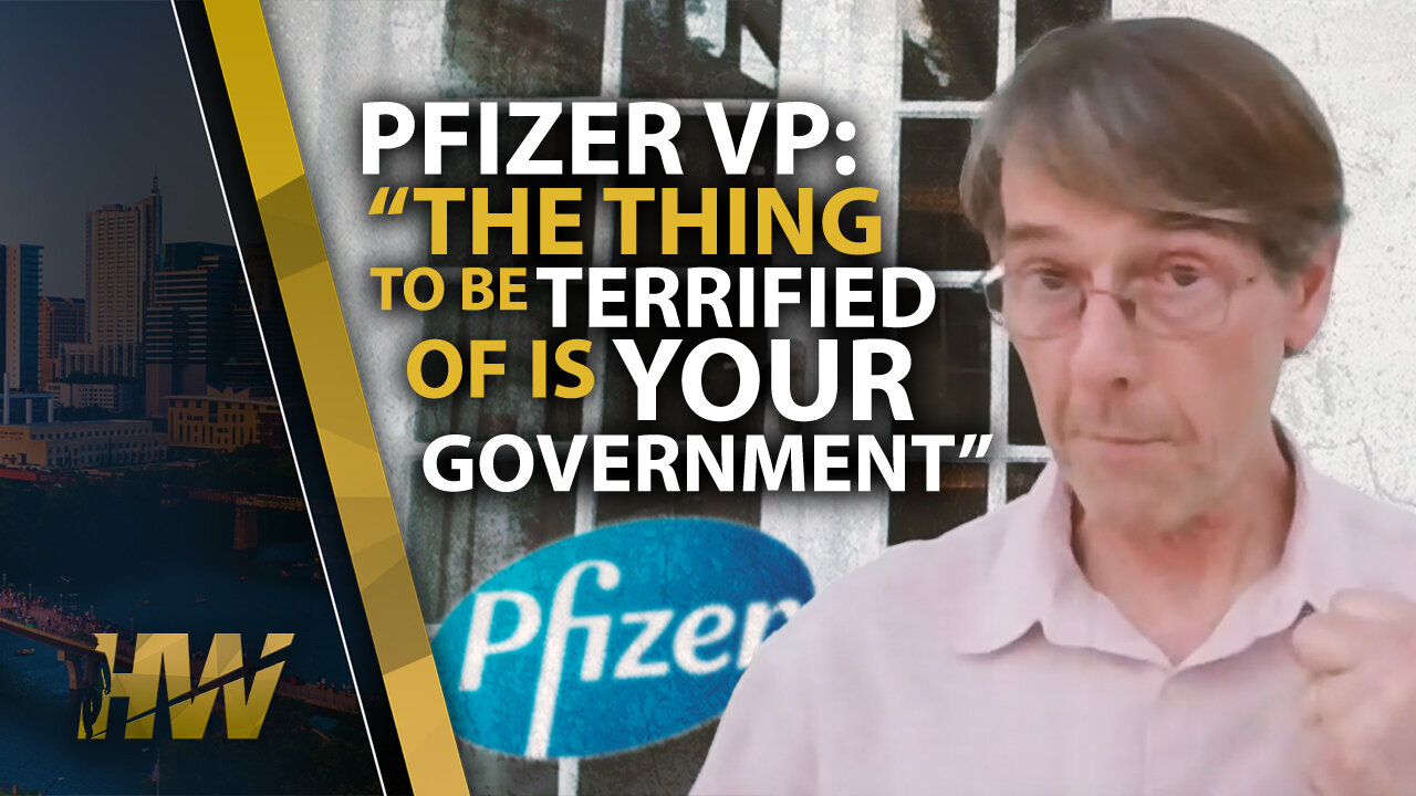 PFIZER VP: “THE THING TO BE TERRIFIED OF IS YOUR GOVERNMENT”