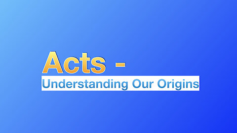 Acts - Understanding Our Origins - Part 1