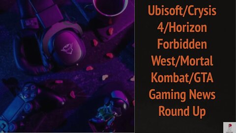 Ubisoft/Crysis 4/Horizon Forbidden West/Mortal Kombat/GTA Gaming News Round Up