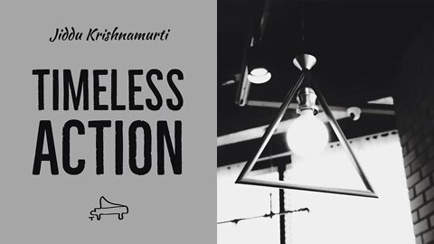 J Krishnamurti | Is there timeless action? | immersive pointer | piano A-Loven