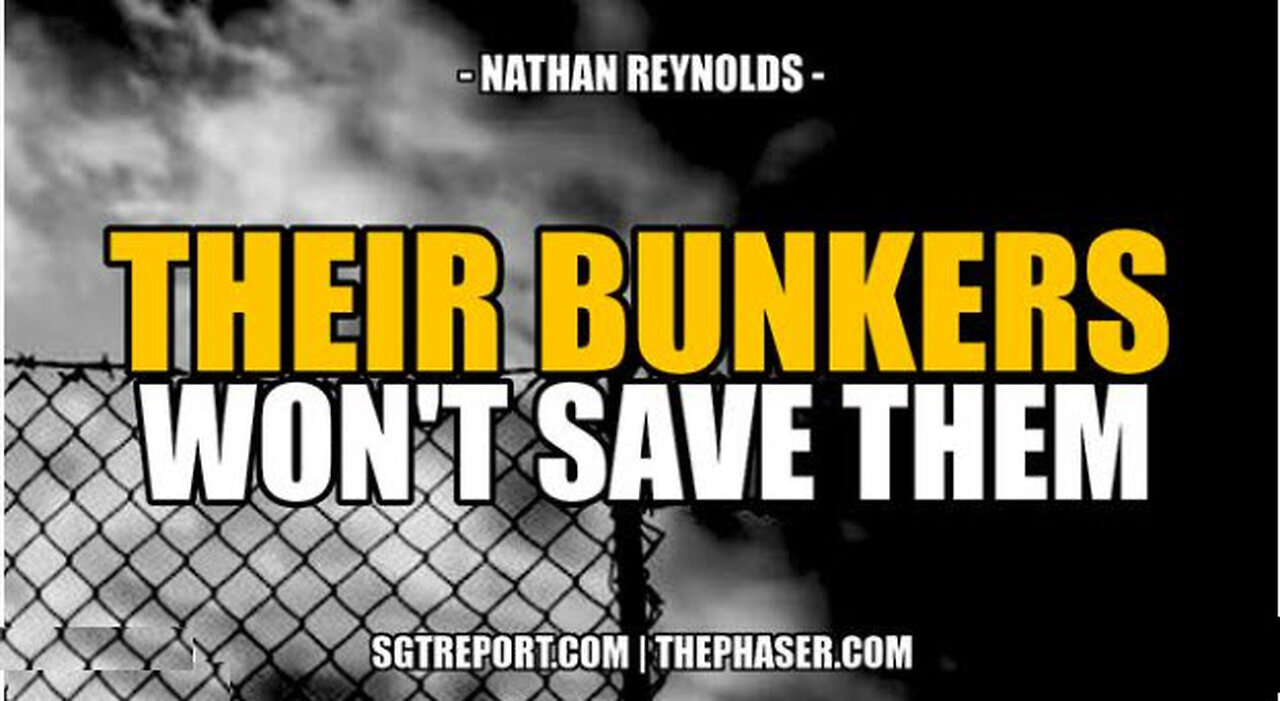 SGT REPORT - THEIR BUNKERS WON'T SAVE THEM -- Nathan Reynolds