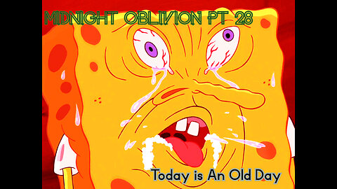 Midnight Oblivion Pt 28: Today is An Old Day