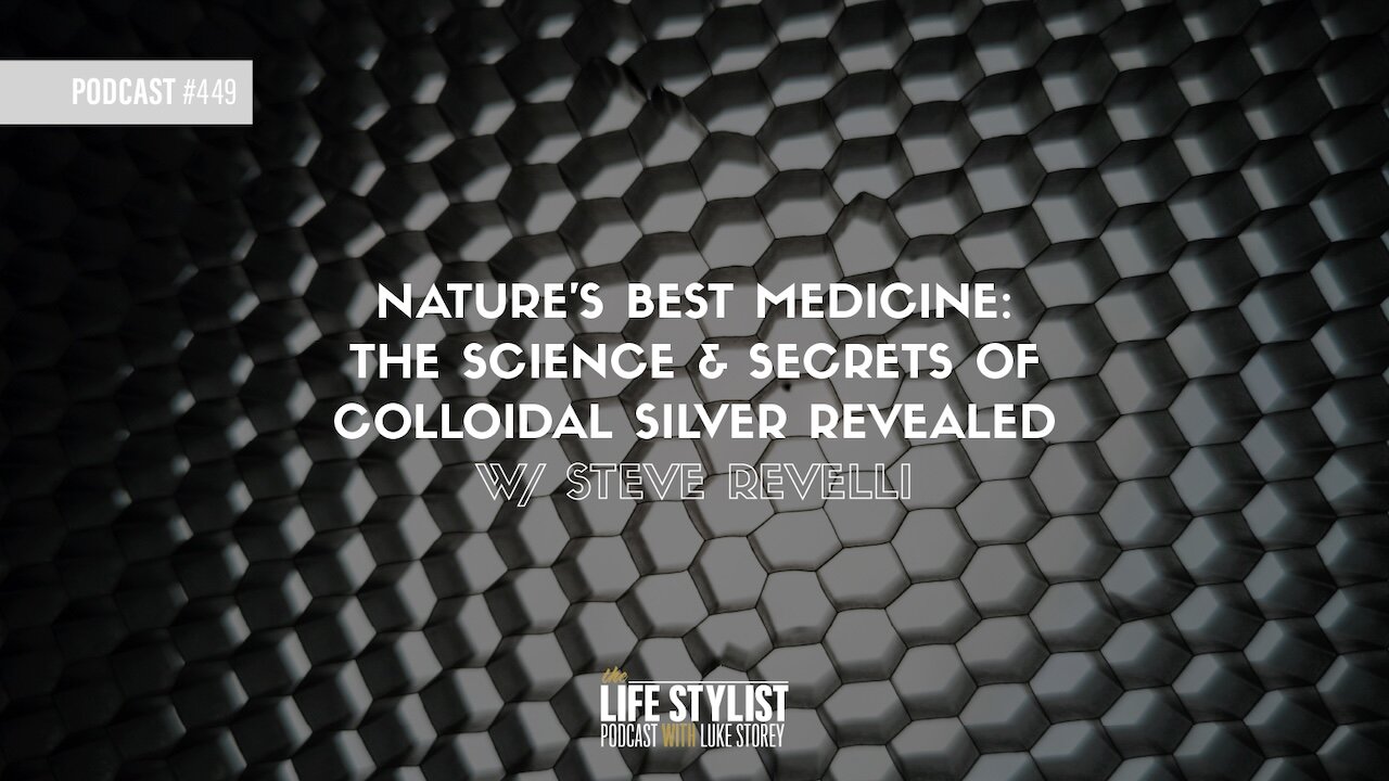 Nature's Best Medicine: The Science & Secrets of Colloidal Silver Revealed w/ Steve Revelli #449