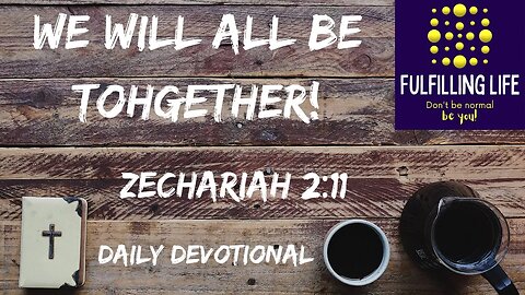 We Will All Be Together - Zechariah 2:11 - Fulfilling Life Daily Devotional